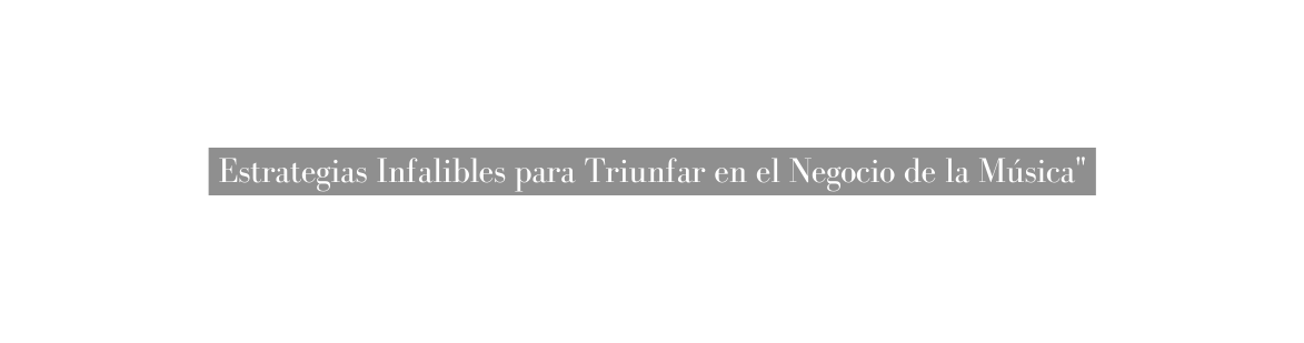 Estrategias Infalibles para Triunfar en el Negocio de la Música